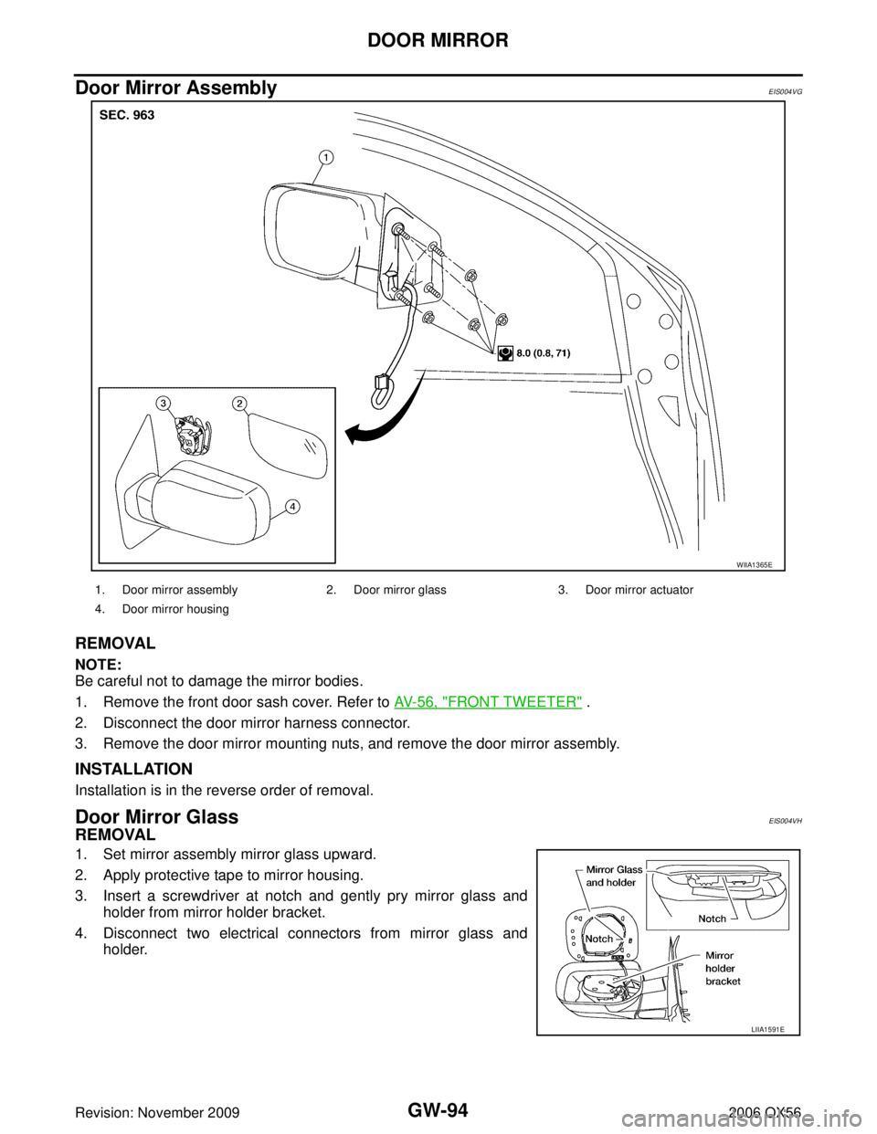 INFINITI QX56 2006  Factory Service Manual GW-94
DOOR MIRROR
Revision: November 20092006 QX56
Door Mirror AssemblyEIS004VG
REMOVAL
NOTE:
Be careful not to damage the mirror bodies.
1. Remove the front door sash cover. Refer to AV- 5 6 ,  "
FRO