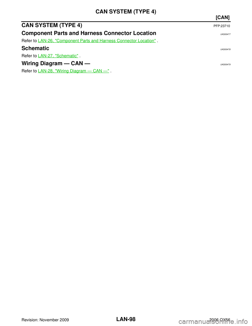 INFINITI QX56 2006  Factory Service Manual LAN-98
[CAN]
CAN SYSTEM (TYPE 4)
Revision: November 20092006 QX56
CAN SYSTEM (TYPE 4)PFP:23710
Component Parts and Harness Connector LocationUKS004T7
Refer to LAN-26, "Component Parts and Harness Conn