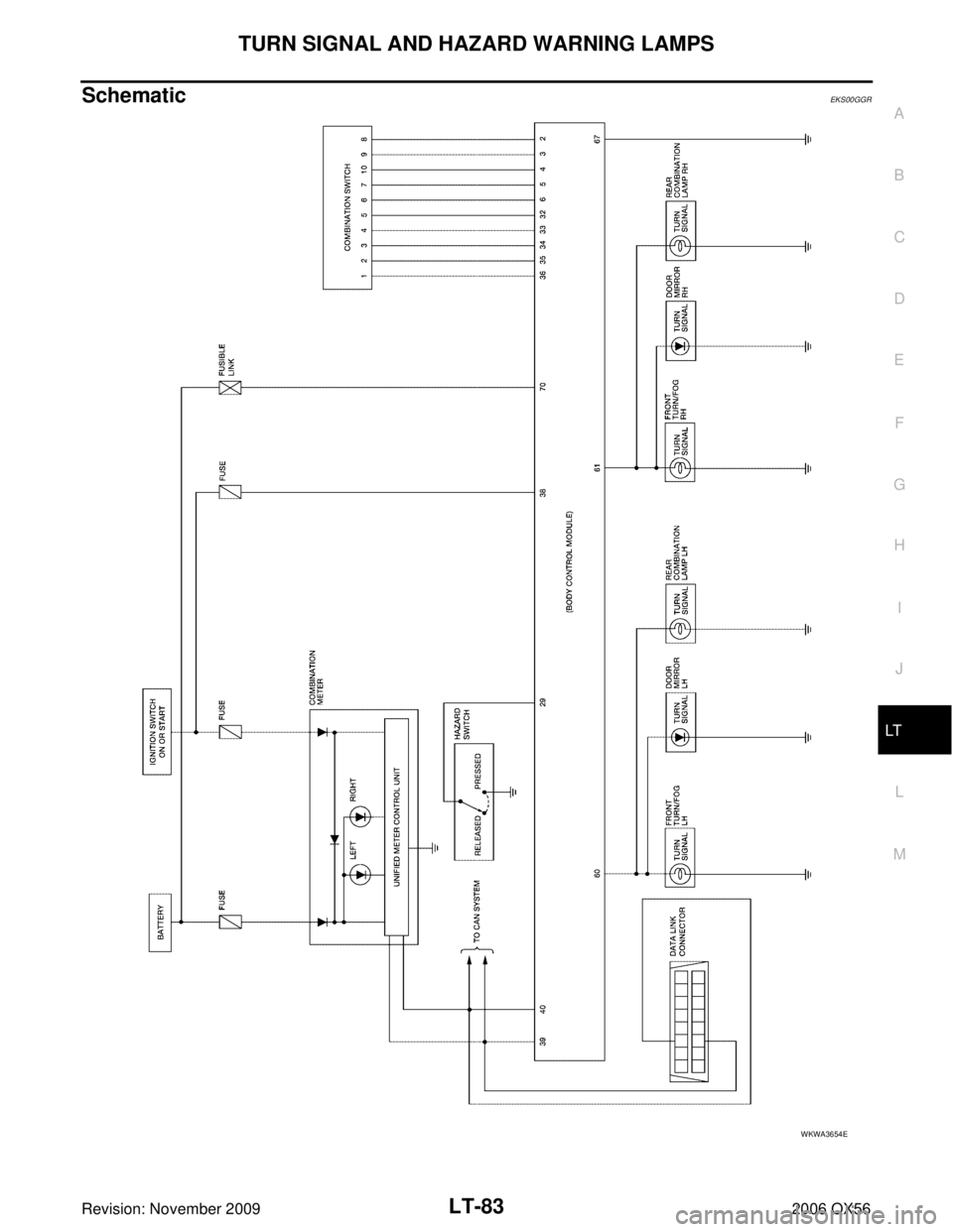 INFINITI QX56 2006  Factory Service Manual TURN SIGNAL AND HAZARD WARNING LAMPSLT-83
C
DE
F
G H
I
J
L
M A
B
LT
Revision: November 2009 2006 QX56
SchematicEKS00GGR
WKWA3654E 