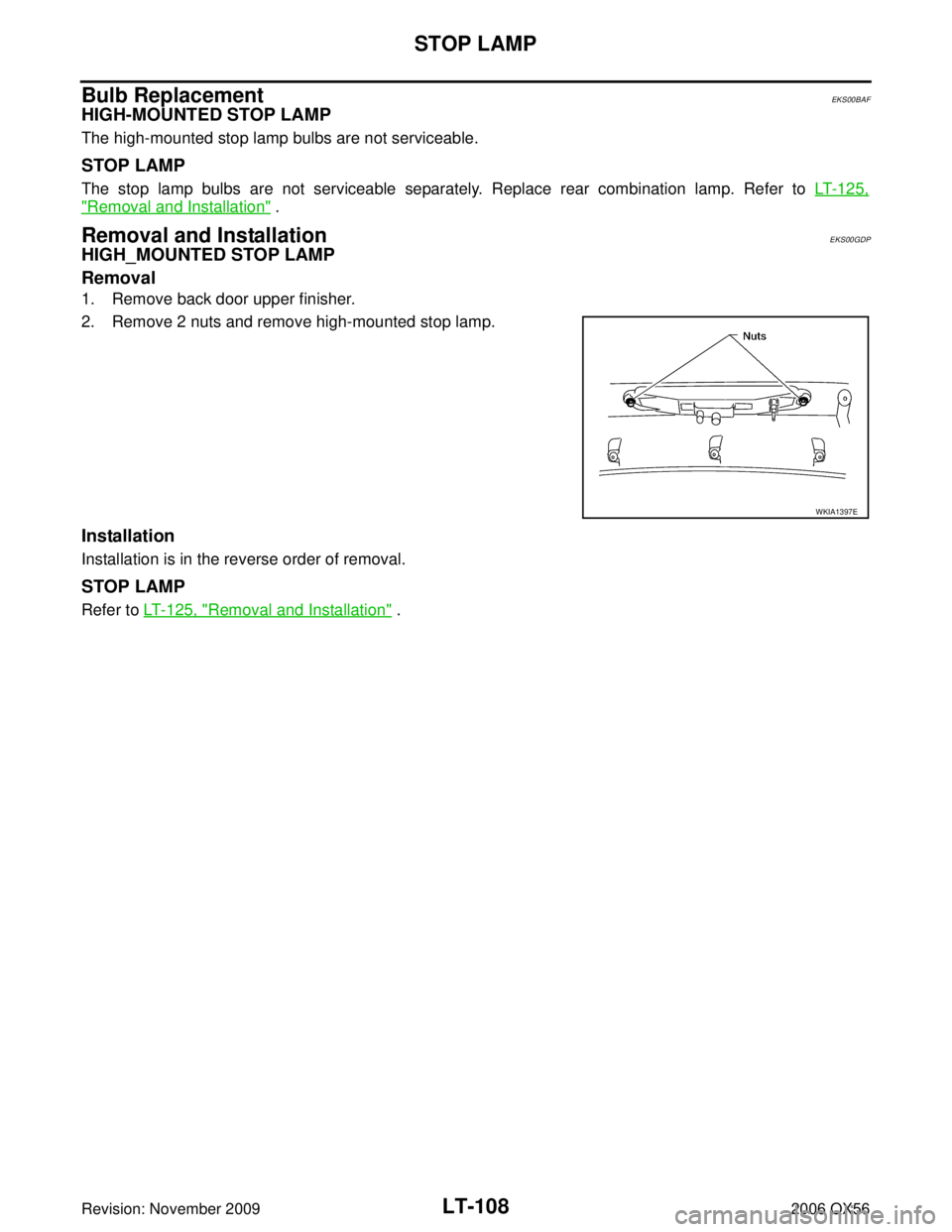 INFINITI QX56 2006 Factory Owners Manual LT-108
STOP LAMP
Revision: November 20092006 QX56
Bulb ReplacementEKS00BAF
HIGH-MOUNTED STOP LAMP
The high-mounted stop lamp bulbs are not serviceable.
STOP LAMP
The stop lamp bulbs are not serviceab INFINITI QX56 2006 Factory Owners Manual LT-108
STOP LAMP
Revision: November 20092006 QX56
Bulb ReplacementEKS00BAF
HIGH-MOUNTED STOP LAMP
The high-mounted stop lamp bulbs are not serviceable.
STOP LAMP
The stop lamp bulbs are not serviceab