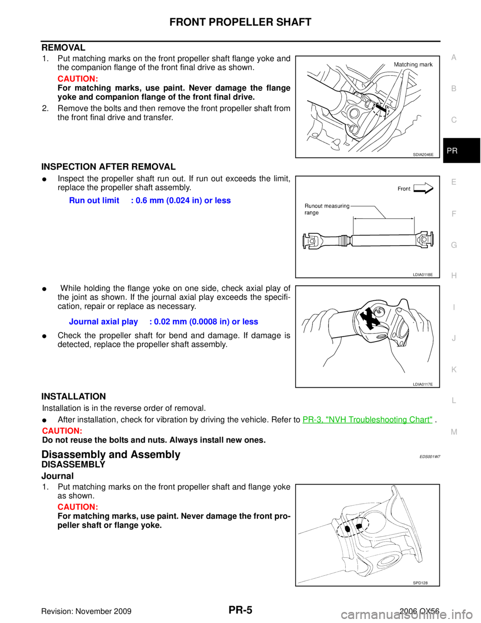 INFINITI QX56 2006  Factory Service Manual FRONT PROPELLER SHAFTPR-5
CE F
G H
I
J
K L
M A
B
PR
Revision: November 2009 2006 QX56
REMOVAL
1. Put matching marks on the front propeller shaft flange yoke and
the companion flange of the front final