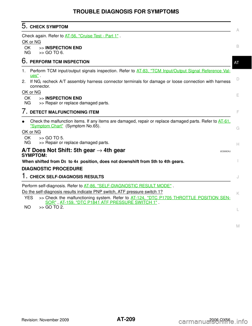 INFINITI QX56 2006  Factory Service Manual TROUBLE DIAGNOSIS FOR SYMPTOMSAT-209
DE
F
G H
I
J
K L
M A
B
AT
Revision: November 2009 2006 QX56
5. CHECK SYMPTOM
Check again. Refer to  AT- 5 6 ,  "
Cruise Test - Part 1" .
OK or NG
OK >> INSPECTION 