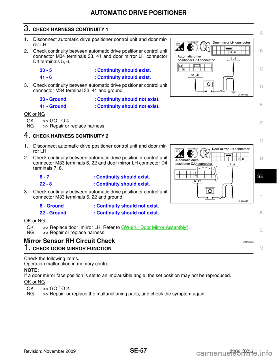 INFINITI QX56 2006 Factory Workshop Manual AUTOMATIC DRIVE POSITIONERSE-57
C
DE
F
G H
J
K L
M A
B
SE
Revision: November 2009 2006 QX56
3. CHECK HARNESS CONTINUITY 1
1. Disconnect automatic drive positioner control unit and door mir- ror LH.
2. INFINITI QX56 2006 Factory Workshop Manual AUTOMATIC DRIVE POSITIONERSE-57
C
DE
F
G H
J
K L
M A
B
SE
Revision: November 2009 2006 QX56
3. CHECK HARNESS CONTINUITY 1
1. Disconnect automatic drive positioner control unit and door mir- ror LH.
2.