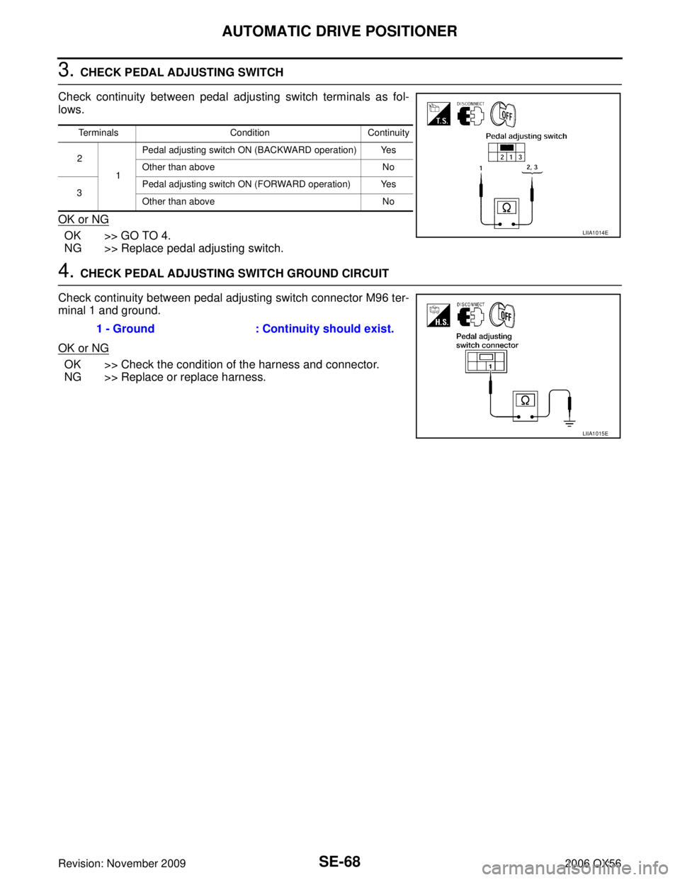 INFINITI QX56 2006  Factory Service Manual SE-68
AUTOMATIC DRIVE POSITIONER
Revision: November 20092006 QX56
3. CHECK PEDAL ADJUSTING SWITCH
Check continuity between pedal adjusting switch terminals as fol-
lows.
OK or NG
OK >> GO TO 4.
NG >> 
