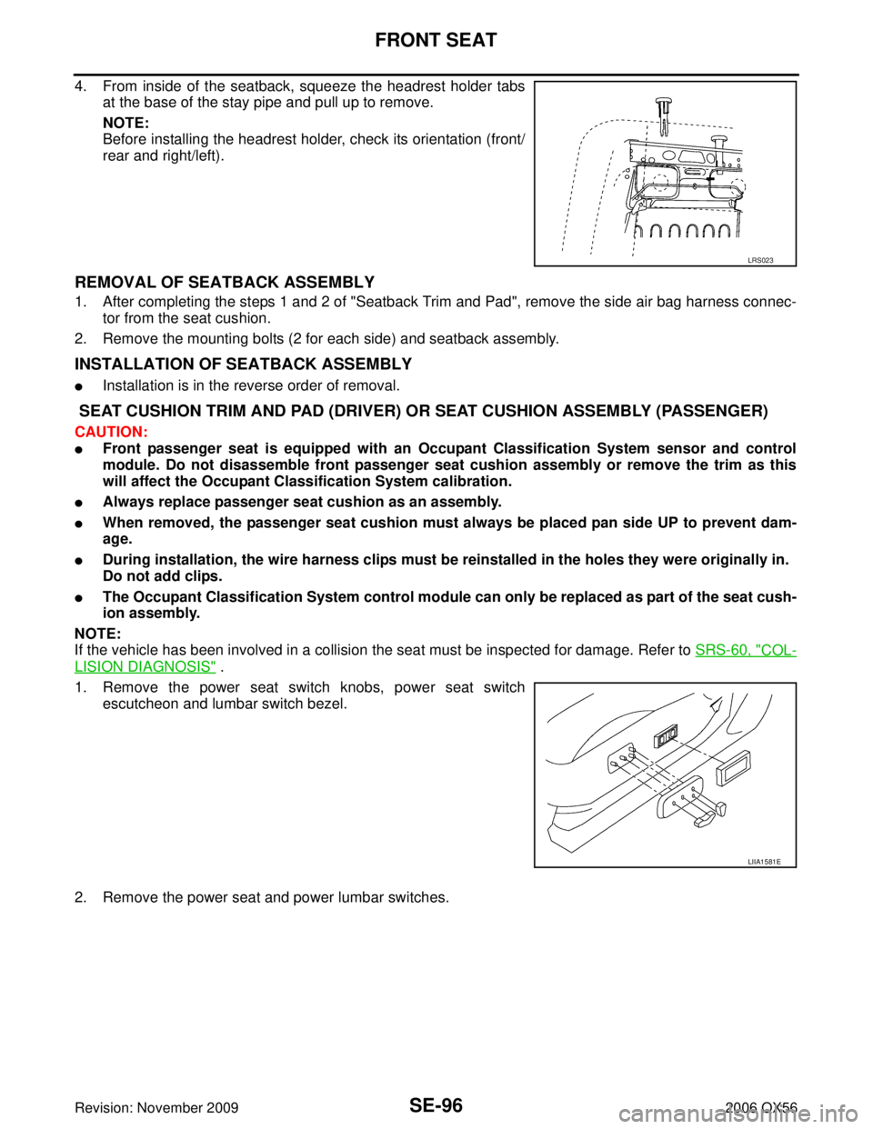 INFINITI QX56 2006  Factory Service Manual SE-96
FRONT SEAT
Revision: November 20092006 QX56
4. From inside of the seatback, squeeze the headrest holder tabs
at the base of the stay pipe and pull up to remove.
NOTE:
Before installing the headr