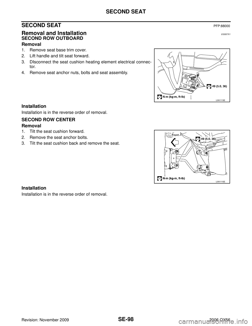 INFINITI QX56 2006  Factory Service Manual SE-98
SECOND SEAT
Revision: November 20092006 QX56
SECOND SEATPFP:88000
Removal and InstallationEIS007X1
SECOND ROW OUTBOARD
Removal
1. Remove seat base trim cover.
2. Lift handle and tilt seat forwar