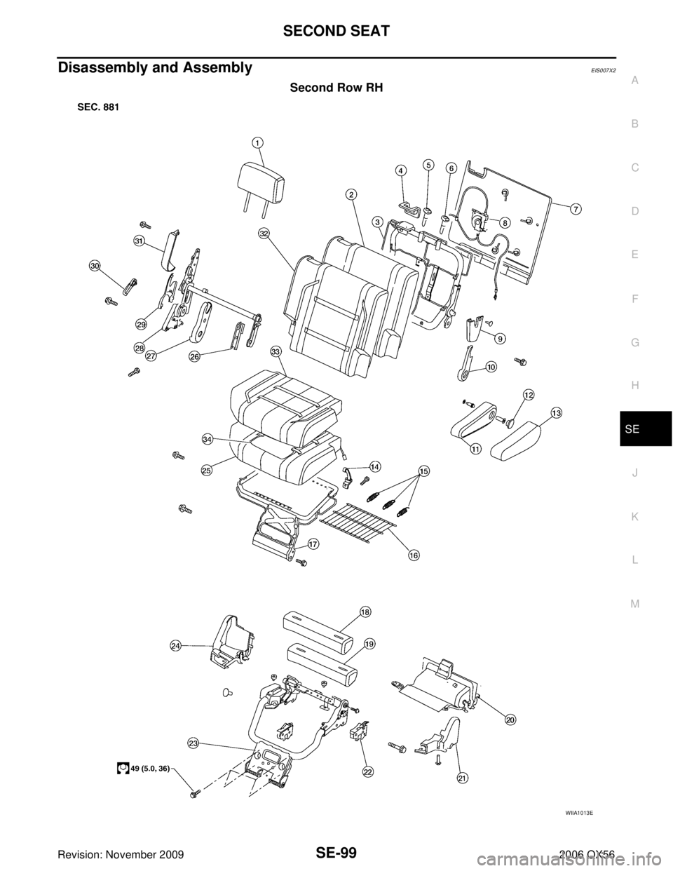 INFINITI QX56 2006 Factory Workshop Manual SECOND SEATSE-99
C
DE
F
G H
J
K L
M A
B
SE
Revision: November 2009 2006 QX56
Disassembly and AssemblyEIS007X2
Second Row RH
WIIA1013E INFINITI QX56 2006 Factory Workshop Manual SECOND SEATSE-99
C
DE
F
G H
J
K L
M A
B
SE
Revision: November 2009 2006 QX56
Disassembly and AssemblyEIS007X2
Second Row RH
WIIA1013E