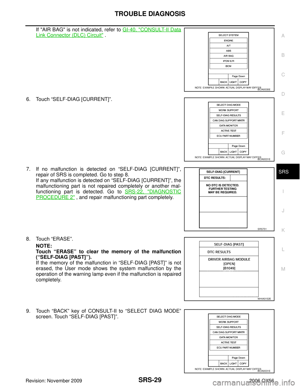 INFINITI QX56 2006  Factory Service Manual TROUBLE DIAGNOSISSRS-29
C
DE
F
G
I
J
K L
M A
B
SRS
Revision: November 2009 2006 QX56
If "AIR BAG" is not indicated, refer to GI-40, "CONSULT-II Data
Link Connector (DLC) Circuit" .
6. Touch  “SELF-D