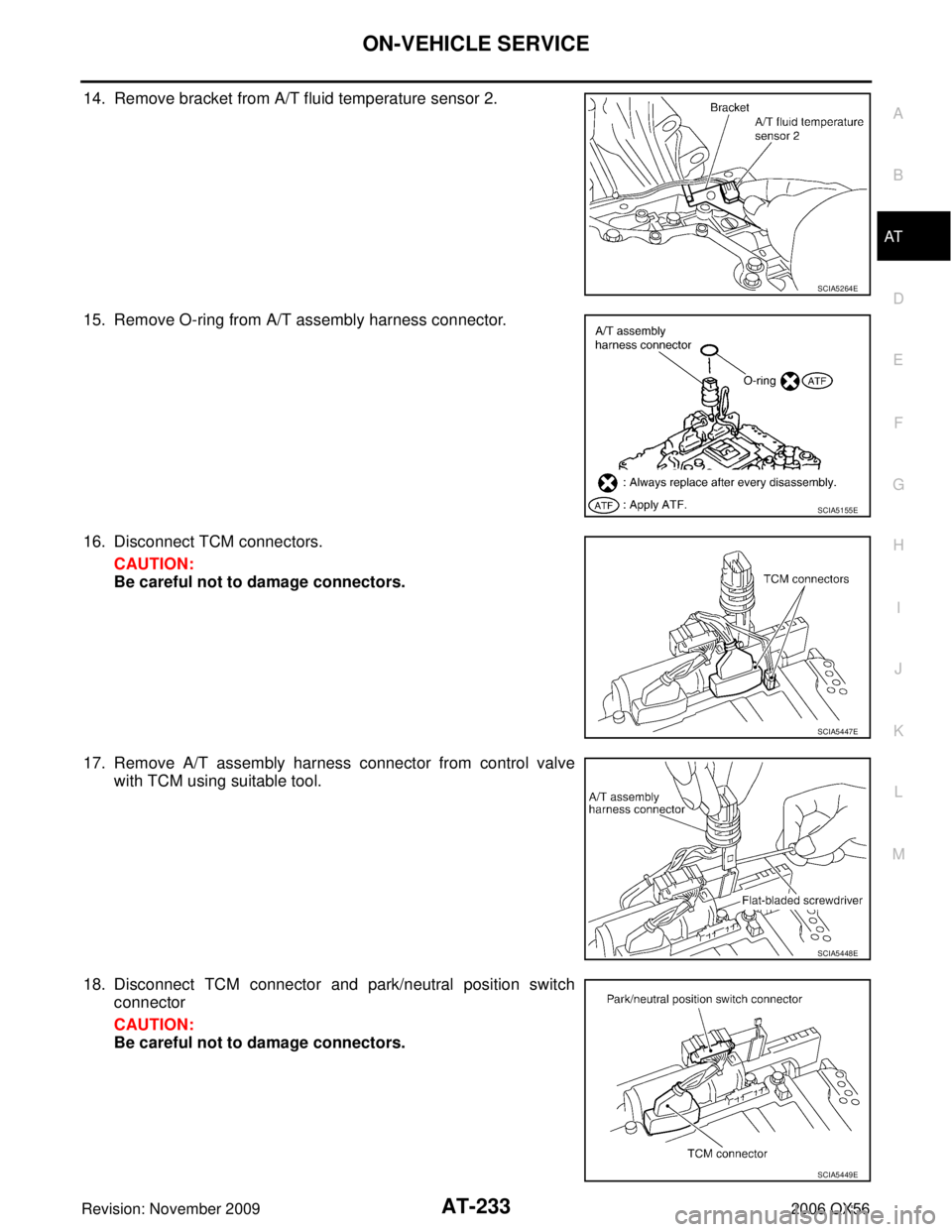 INFINITI QX56 2006  Factory Service Manual ON-VEHICLE SERVICEAT-233
DE
F
G H
I
J
K L
M A
B
AT
Revision: November 2009 2006 QX56
14. Remove bracket from A/T fluid temperature sensor 2.
15. Remove O-ring from A/T assembly harness connector.
16. 