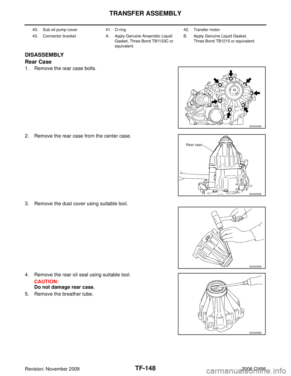 INFINITI QX56 2006  Factory Service Manual TF-148
TRANSFER ASSEMBLY
Revision: November 20092006 QX56
DISASSEMBLY
Rear Case
1. Remove the rear case bolts.
2. Remove the rear case from the center case.
3. Remove the dust cover using suitable too