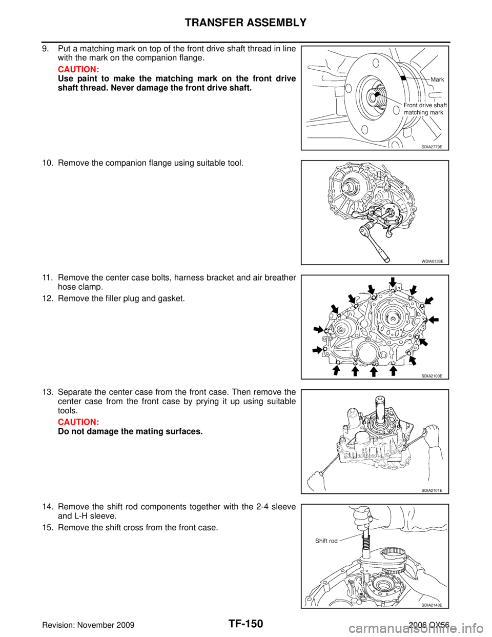 INFINITI QX56 2006  Factory Service Manual TF-150
TRANSFER ASSEMBLY
Revision: November 20092006 QX56
9. Put a matching mark on top of the front drive shaft thread in line
with the mark on the companion flange.
CAUTION:
Use paint to make the ma