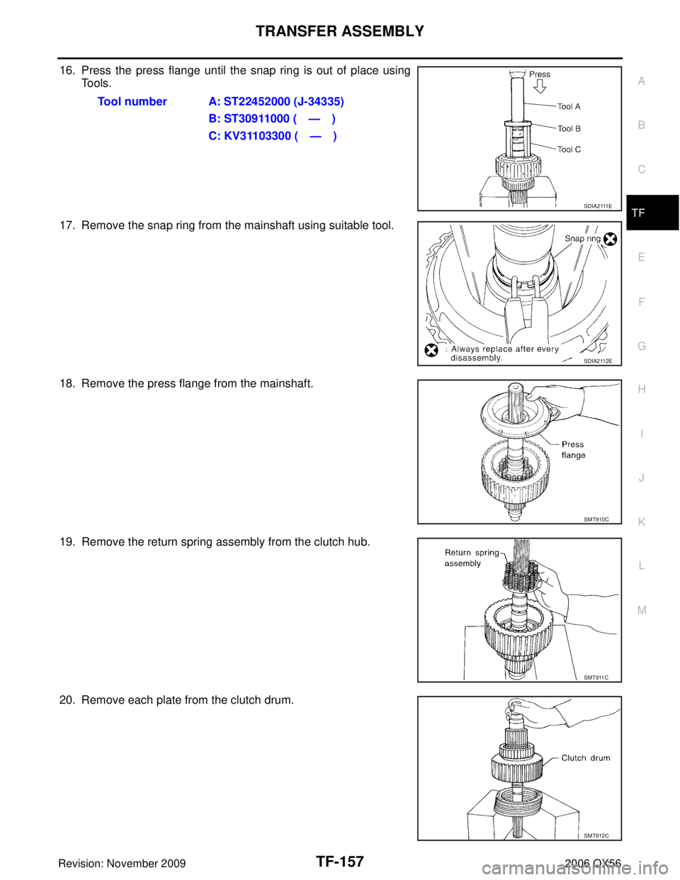 INFINITI QX56 2006  Factory Service Manual TRANSFER ASSEMBLYTF-157
CE F
G H
I
J
K L
M A
B
TF
Revision: November 2009 2006 QX56
16. Press the press flange until the snap ring is out of place using
To o l s .
17. Remove the snap ring from the ma