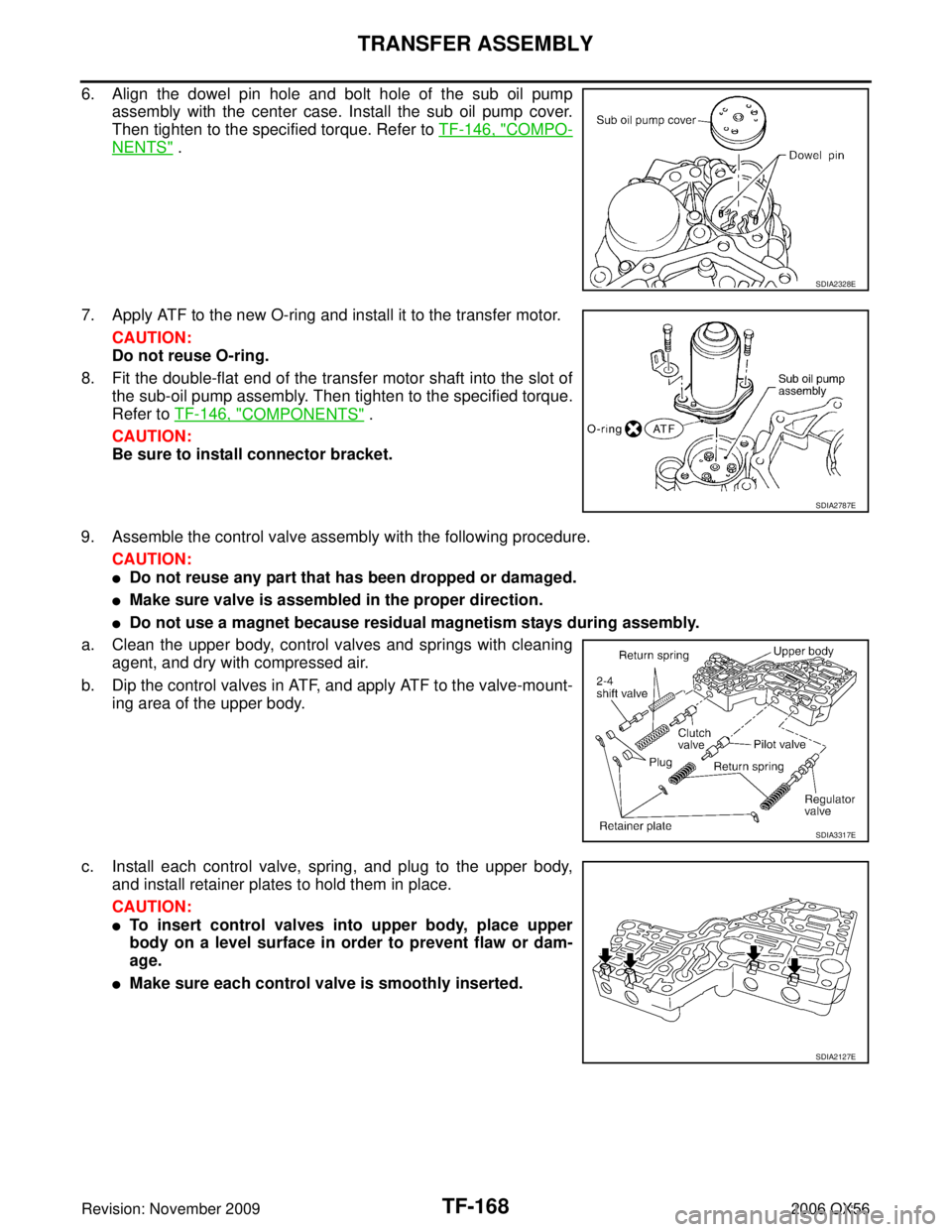 INFINITI QX56 2006  Factory Service Manual TF-168
TRANSFER ASSEMBLY
Revision: November 20092006 QX56
6. Align the dowel pin hole and bolt hole of the sub oil pump
assembly with the center case. Install the sub oil pump cover.
Then tighten to t