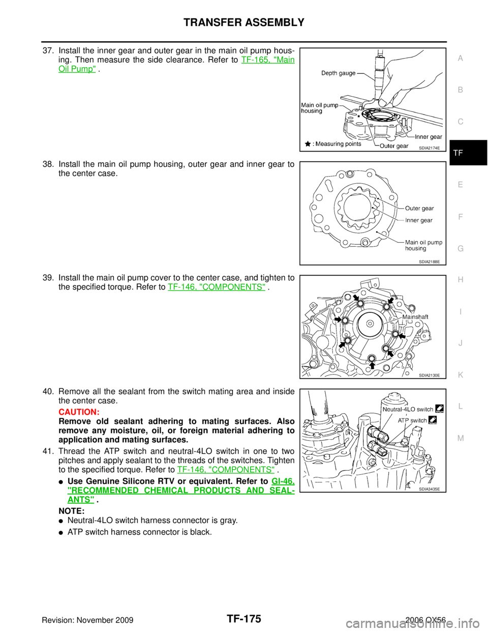 INFINITI QX56 2006  Factory Service Manual TRANSFER ASSEMBLYTF-175
CE F
G H
I
J
K L
M A
B
TF
Revision: November 2009 2006 QX56
37. Install the inner gear and outer gear in the main oil pump hous-
ing. Then measure the side clearance. Refer to 