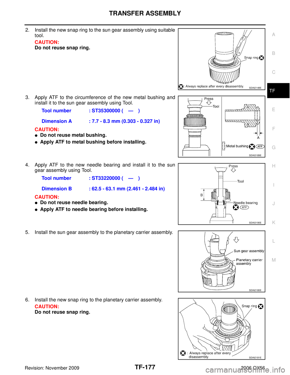 INFINITI QX56 2006  Factory Service Manual TRANSFER ASSEMBLYTF-177
CE F
G H
I
J
K L
M A
B
TF
Revision: November 2009 2006 QX56
2. Install the new snap ring to the sun gear assembly using suitable
tool.
CAUTION:
Do not reuse snap ring.
3. Apply