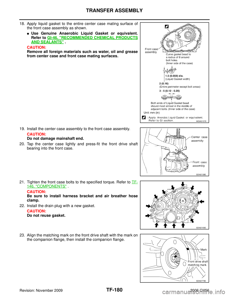 INFINITI QX56 2006  Factory Service Manual TF-180
TRANSFER ASSEMBLY
Revision: November 20092006 QX56
18. Apply liquid gasket to the entire center case mating surface of
the front case assembly as shown.
Use Genuine Anaerobic Liquid Gasket or 