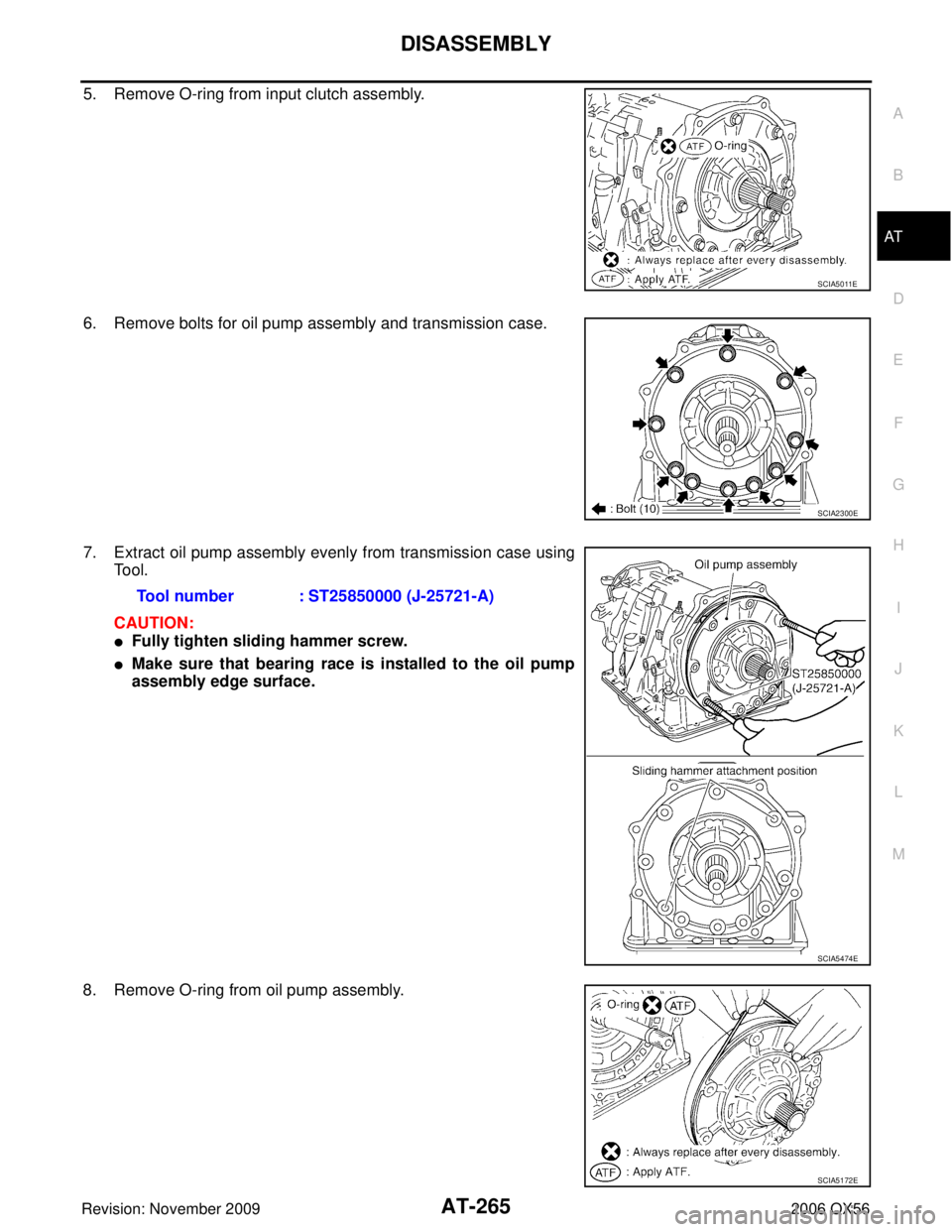 INFINITI QX56 2006  Factory Repair Manual DISASSEMBLYAT-265
DE
F
G H
I
J
K L
M A
B
AT
Revision: November 2009 2006 QX56
5. Remove O-ring from input clutch assembly.
6. Remove bolts for oil pump assembly and transmission case.
7. Extract oil p
