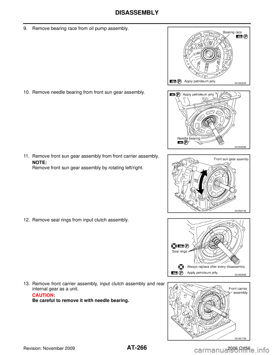 INFINITI QX56 2006  Factory Service Manual AT-266
DISASSEMBLY
Revision: November 20092006 QX56
9. Remove bearing race from oil pump assembly.
10. Remove needle bearing from front sun gear assembly.
11. Remove front sun gear assembly from front