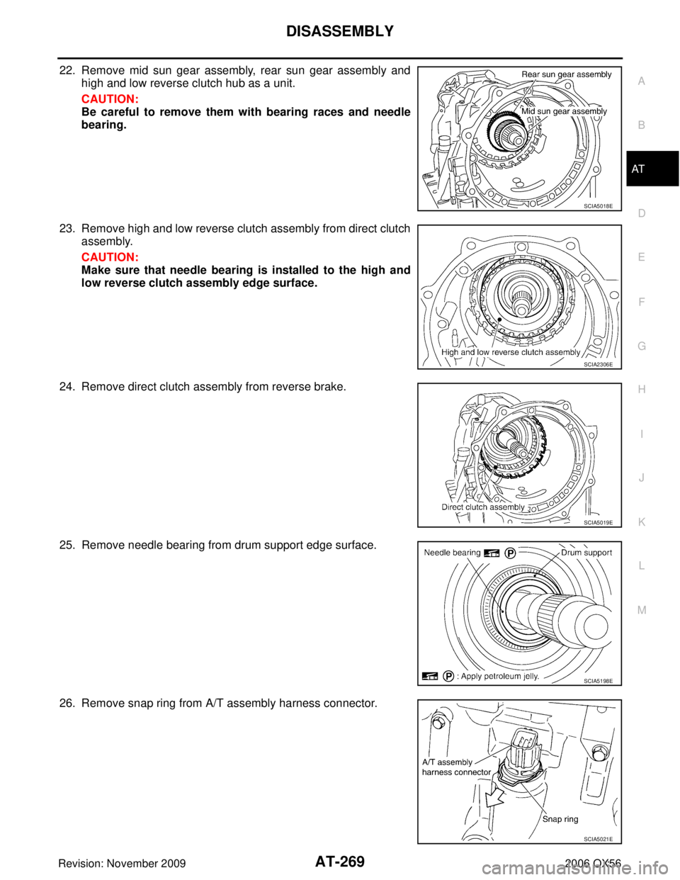 INFINITI QX56 2006  Factory Service Manual DISASSEMBLYAT-269
DE
F
G H
I
J
K L
M A
B
AT
Revision: November 2009 2006 QX56
22. Remove mid sun gear assembly, rear sun gear assembly and
high and low reverse clutch hub as a unit.
CAUTION:
Be carefu