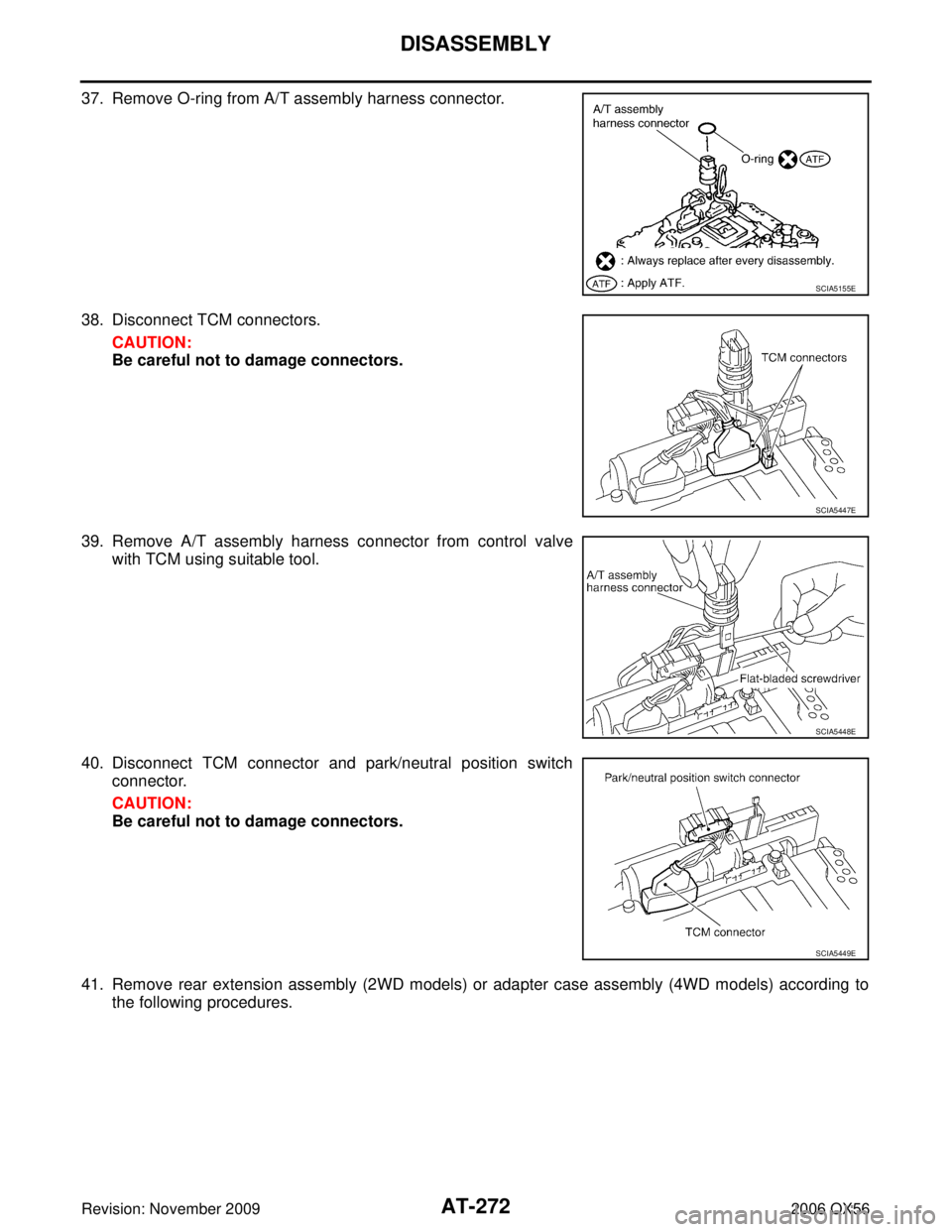 INFINITI QX56 2006  Factory User Guide AT-272
DISASSEMBLY
Revision: November 20092006 QX56
37. Remove O-ring from A/T assembly harness connector.
38. Disconnect TCM connectors.
CAUTION:
Be careful not to damage connectors.
39. Remove A/T a