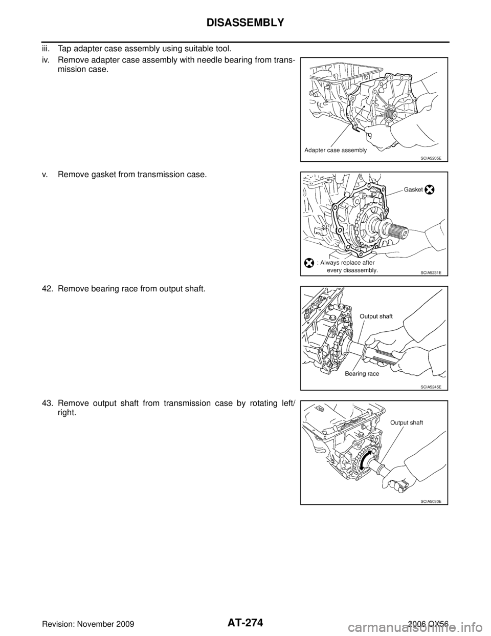 INFINITI QX56 2006  Factory Manual PDF AT-274
DISASSEMBLY
Revision: November 20092006 QX56
iii. Tap adapter case assembly using suitable tool.
iv. Remove adapter case assembly with needle bearing from trans-
mission case.
v. Remove gasket 