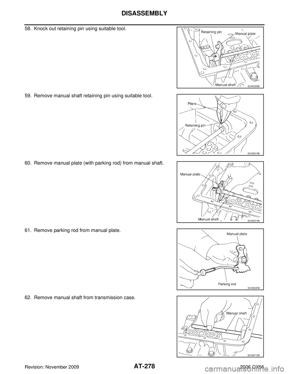 INFINITI QX56 2006  Factory Manual PDF AT-278
DISASSEMBLY
Revision: November 20092006 QX56
58. Knock out retaining pin using suitable tool.
59. Remove manual shaft retaining pin using suitable tool.
60. Remove manual plate (with parking ro