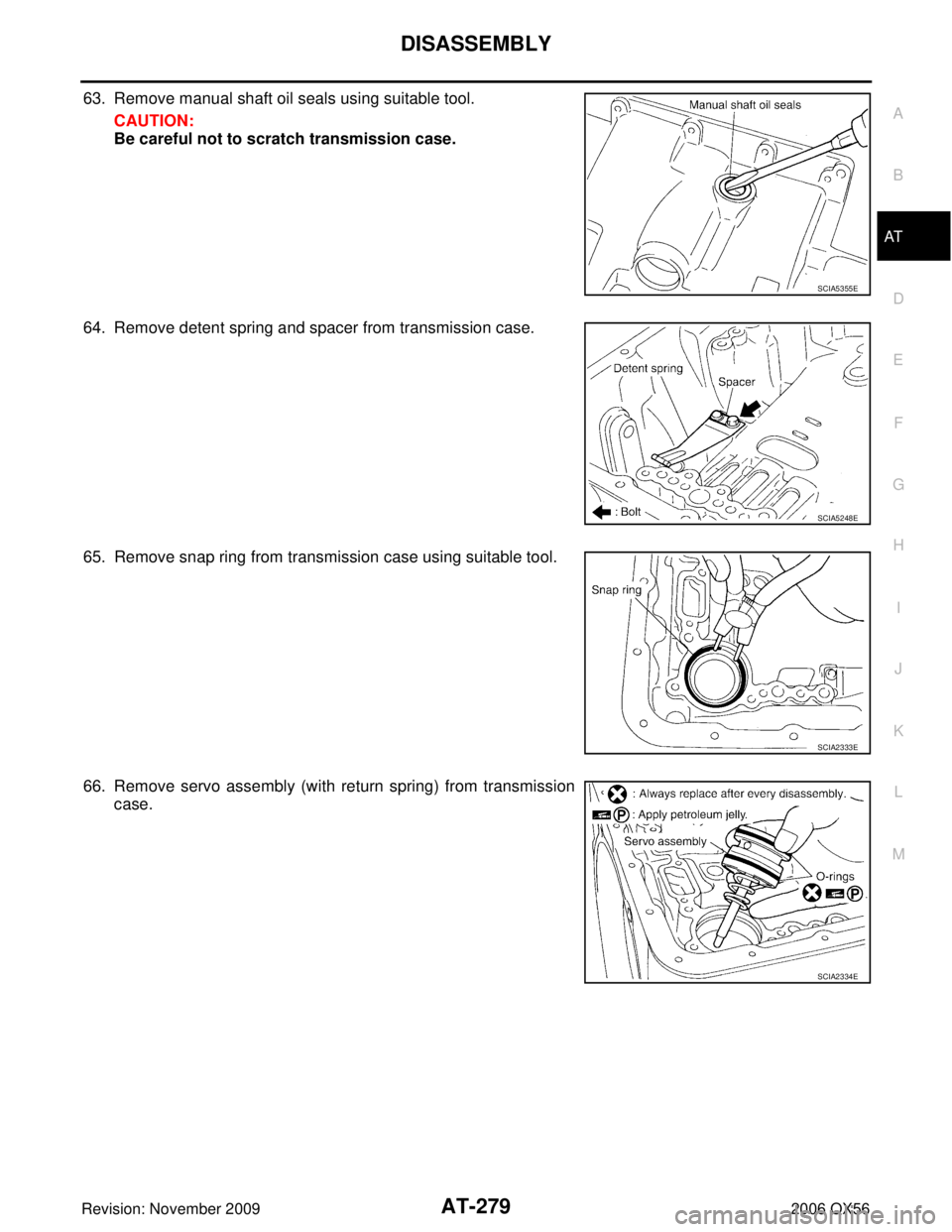 INFINITI QX56 2006  Factory Manual PDF DISASSEMBLYAT-279
DE
F
G H
I
J
K L
M A
B
AT
Revision: November 2009 2006 QX56
63. Remove manual shaft oil seals using suitable tool.
CAUTION:
Be careful not to scratch transmission case.
64. Remove de