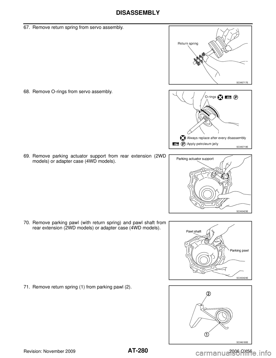 INFINITI QX56 2006  Factory User Guide AT-280
DISASSEMBLY
Revision: November 20092006 QX56
67. Remove return spring from servo assembly.
68. Remove O-rings from servo assembly.
69. Remove parking actuator support from rear extension (2WD
m