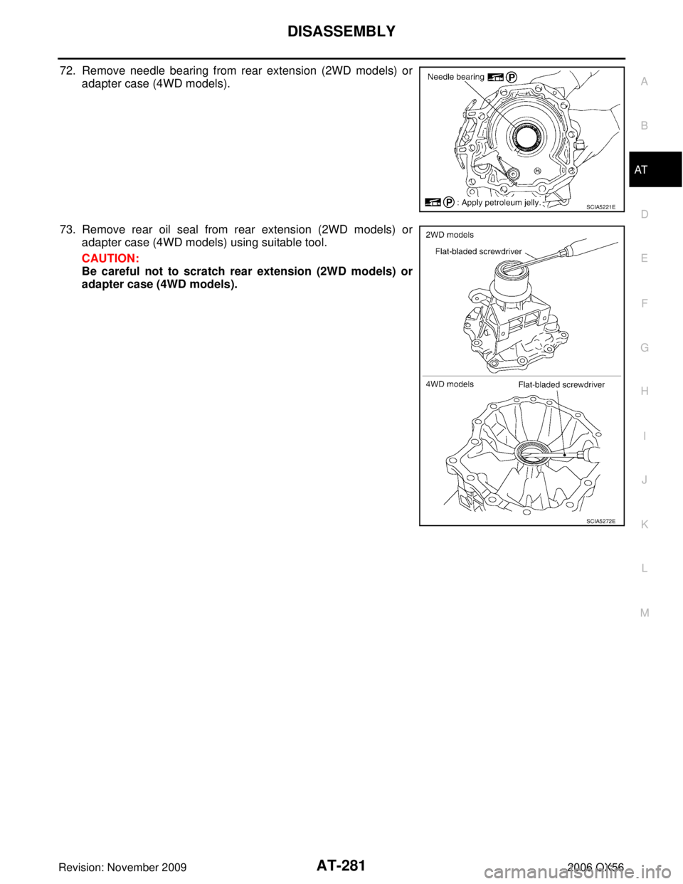 INFINITI QX56 2006  Factory User Guide DISASSEMBLYAT-281
DE
F
G H
I
J
K L
M A
B
AT
Revision: November 2009 2006 QX56
72. Remove needle bearing from rear extension (2WD models) or
adapter case (4WD models).
73. Remove rear oil seal from rea