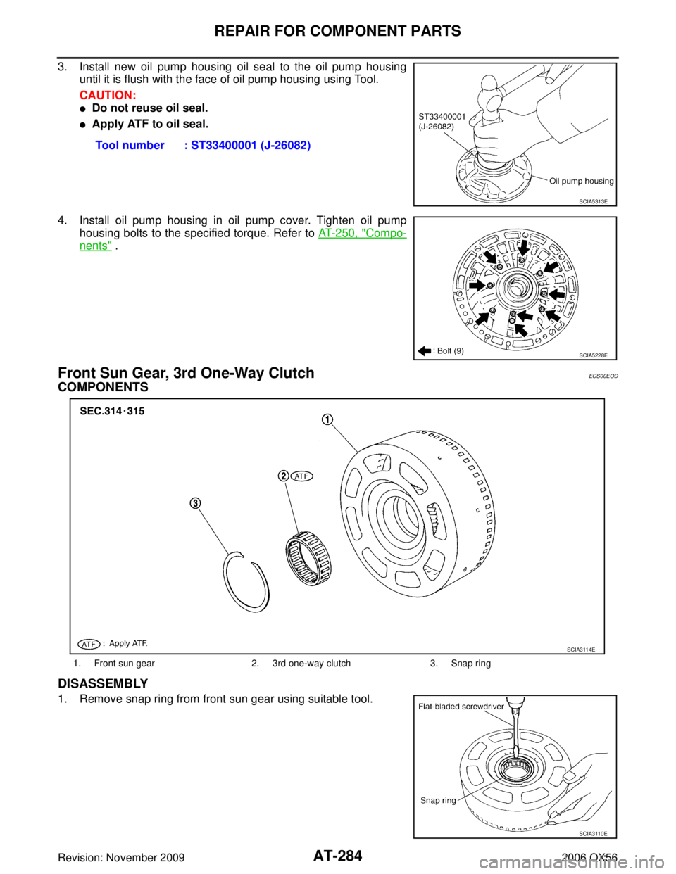 INFINITI QX56 2006  Factory Workshop Manual AT-284
REPAIR FOR COMPONENT PARTS
Revision: November 20092006 QX56
3. Install new oil pump housing oil seal to the oil pump housing
until it is flush with the face of oil pump housing using Tool.
CAUT