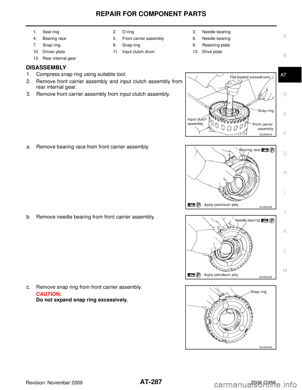INFINITI QX56 2006  Factory Service Manual REPAIR FOR COMPONENT PARTSAT-287
DE
F
G H
I
J
K L
M A
B
AT
Revision: November 2009 2006 QX56
DISASSEMBLY
1. Compress snap ring using suitable tool.
2. Remove front carrier assembly and input clutch as