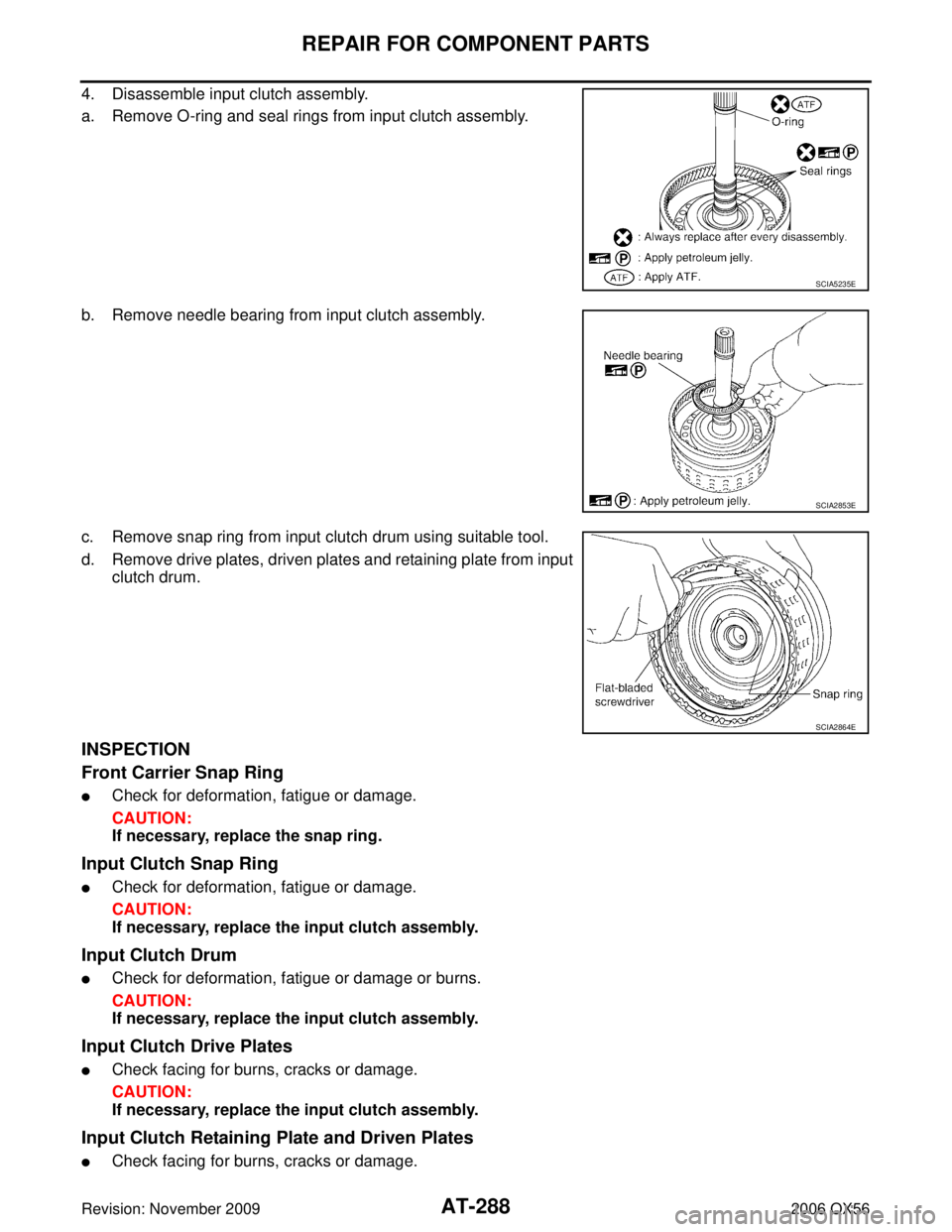 INFINITI QX56 2006  Factory Service Manual AT-288
REPAIR FOR COMPONENT PARTS
Revision: November 20092006 QX56
4. Disassemble input clutch assembly.
a. Remove O-ring and seal rings from input clutch assembly.
b. Remove needle bearing from input