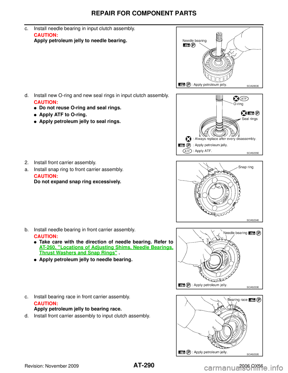 INFINITI QX56 2006  Factory Service Manual AT-290
REPAIR FOR COMPONENT PARTS
Revision: November 20092006 QX56
c. Install needle bearing in input clutch assembly.
CAUTION:
Apply petroleum jelly to needle bearing.
d. Install new O-ring and new s