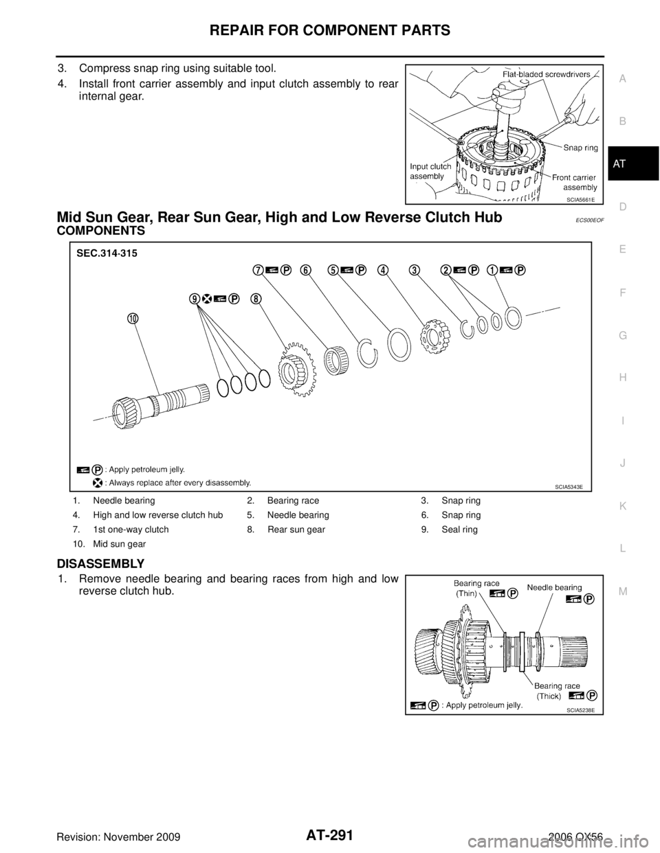 INFINITI QX56 2006  Factory Service Manual REPAIR FOR COMPONENT PARTSAT-291
DE
F
G H
I
J
K L
M A
B
AT
Revision: November 2009 2006 QX56
3. Compress snap ring using suitable tool.
4. Install front carrier assembly and input clutch assembly to r