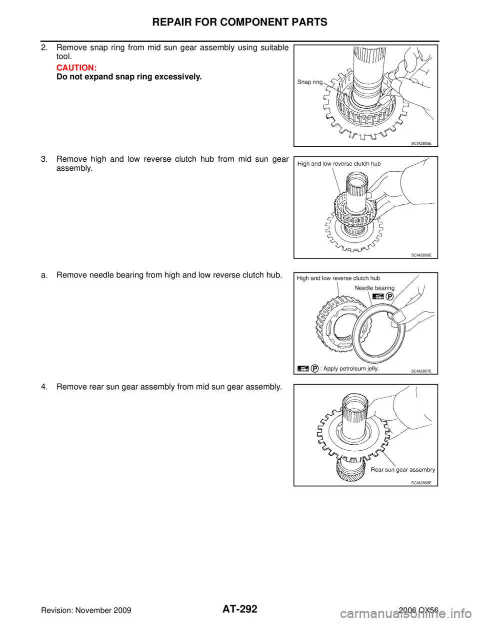 INFINITI QX56 2006  Factory Service Manual AT-292
REPAIR FOR COMPONENT PARTS
Revision: November 20092006 QX56
2. Remove snap ring from mid sun gear assembly using suitable
tool.
CAUTION:
Do not expand snap ring excessively.
3. Remove high and 