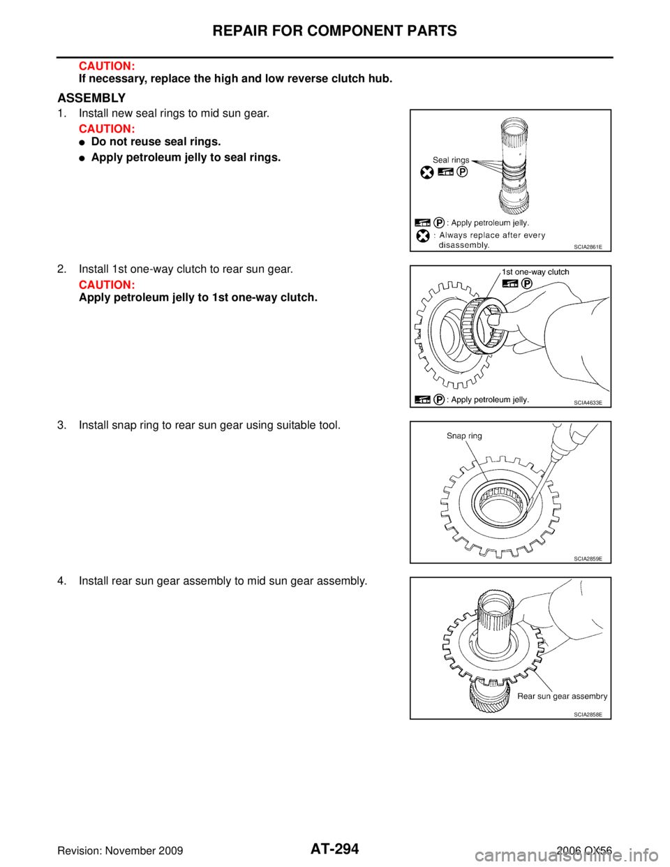 INFINITI QX56 2006  Factory Service Manual AT-294
REPAIR FOR COMPONENT PARTS
Revision: November 20092006 QX56
CAUTION:
If necessary, replace the high and low reverse clutch hub.
ASSEMBLY
1. Install new seal rings to mid sun gear.
CAUTION:
Do 
