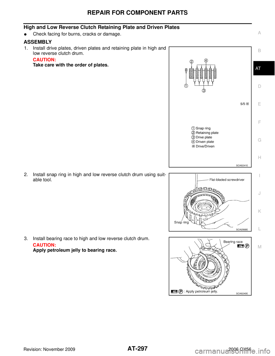 INFINITI QX56 2006  Factory Service Manual REPAIR FOR COMPONENT PARTSAT-297
DE
F
G H
I
J
K L
M A
B
AT
Revision: November 2009 2006 QX56
High and Low Reverse Clutch Retaining Plate and Driven Plates
Check facing for burns, cracks or damage.
AS