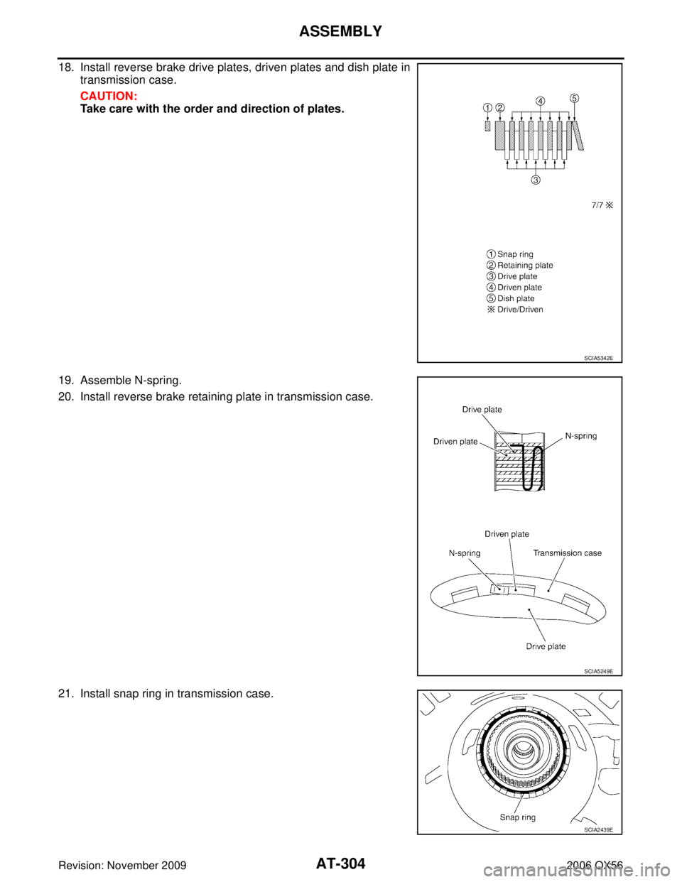 INFINITI QX56 2006  Factory Service Manual AT-304
ASSEMBLY
Revision: November 20092006 QX56
18. Install reverse brake drive plates, driven plates and dish plate in
transmission case.
CAUTION:
Take care with the order and direction of plates.
1