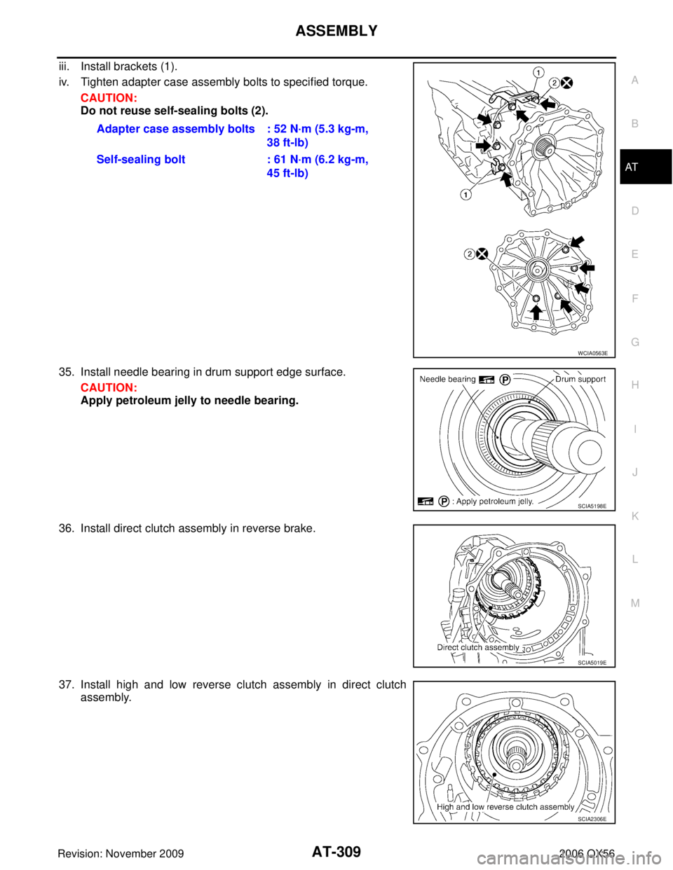 INFINITI QX56 2006  Factory Workshop Manual ASSEMBLYAT-309
DE
F
G H
I
J
K L
M A
B
AT
Revision: November 2009 2006 QX56
iii. Install brackets (1).
iv. Tighten adapter case assembly bolts to specified torque. 
CAUTION:
Do not reuse self-sealing b