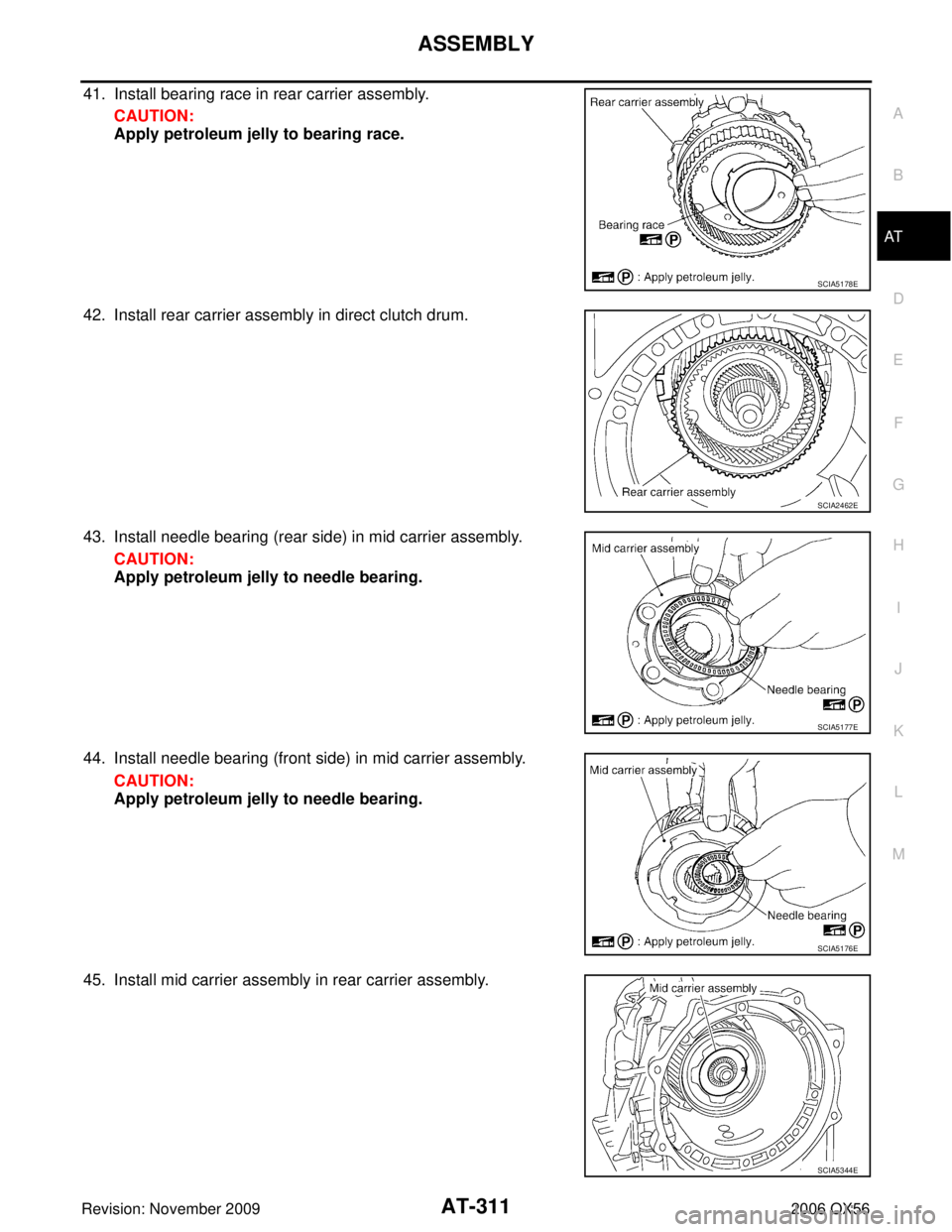 INFINITI QX56 2006  Factory Service Manual ASSEMBLYAT-311
DE
F
G H
I
J
K L
M A
B
AT
Revision: November 2009 2006 QX56
41. Install bearing race in rear carrier assembly.
CAUTION:
Apply petroleum jelly to bearing race.
42. Install rear carrier a