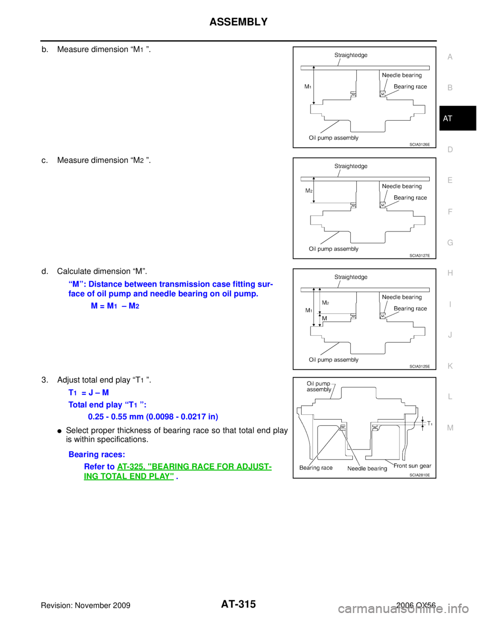 INFINITI QX56 2006  Factory Service Manual ASSEMBLYAT-315
DE
F
G H
I
J
K L
M A
B
AT
Revision: November 2009 2006 QX56
b. Measure dimension “M1 ”.
c. Measure dimension  “M
2 ”.
d. Calculate dimension  “M”.
3. Adjust total end play  