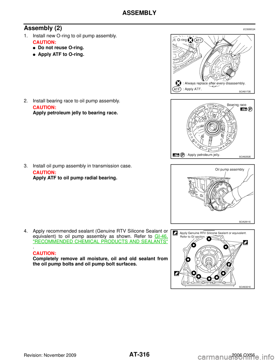 INFINITI QX56 2006  Factory Service Manual AT-316
ASSEMBLY
Revision: November 20092006 QX56
Assembly (2)ECS00EQA
1. Install new O-ring to oil pump assembly.
CAUTION:
Do not reuse O-ring.
Apply ATF to O-ring.
2. Install bearing race to oil pu