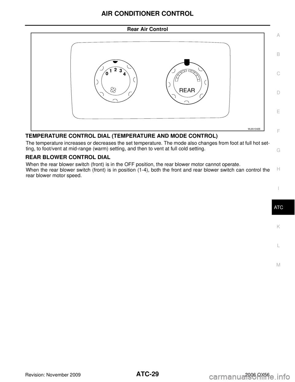 INFINITI QX56 2006 Factory Service Manual AIR CONDITIONER CONTROLATC-29
C
DE
F
G H
I
K L
M A
B
AT C
Revision: November 2009 2006 QX56
Rear Air Control
TEMPERATURE CONTROL DIAL (TEMPERATURE AND MODE CONTROL)
The temperature increases or decrea INFINITI QX56 2006 Factory Service Manual AIR CONDITIONER CONTROLATC-29
C
DE
F
G H
I
K L
M A
B
AT C
Revision: November 2009 2006 QX56
Rear Air Control
TEMPERATURE CONTROL DIAL (TEMPERATURE AND MODE CONTROL)
The temperature increases or decrea