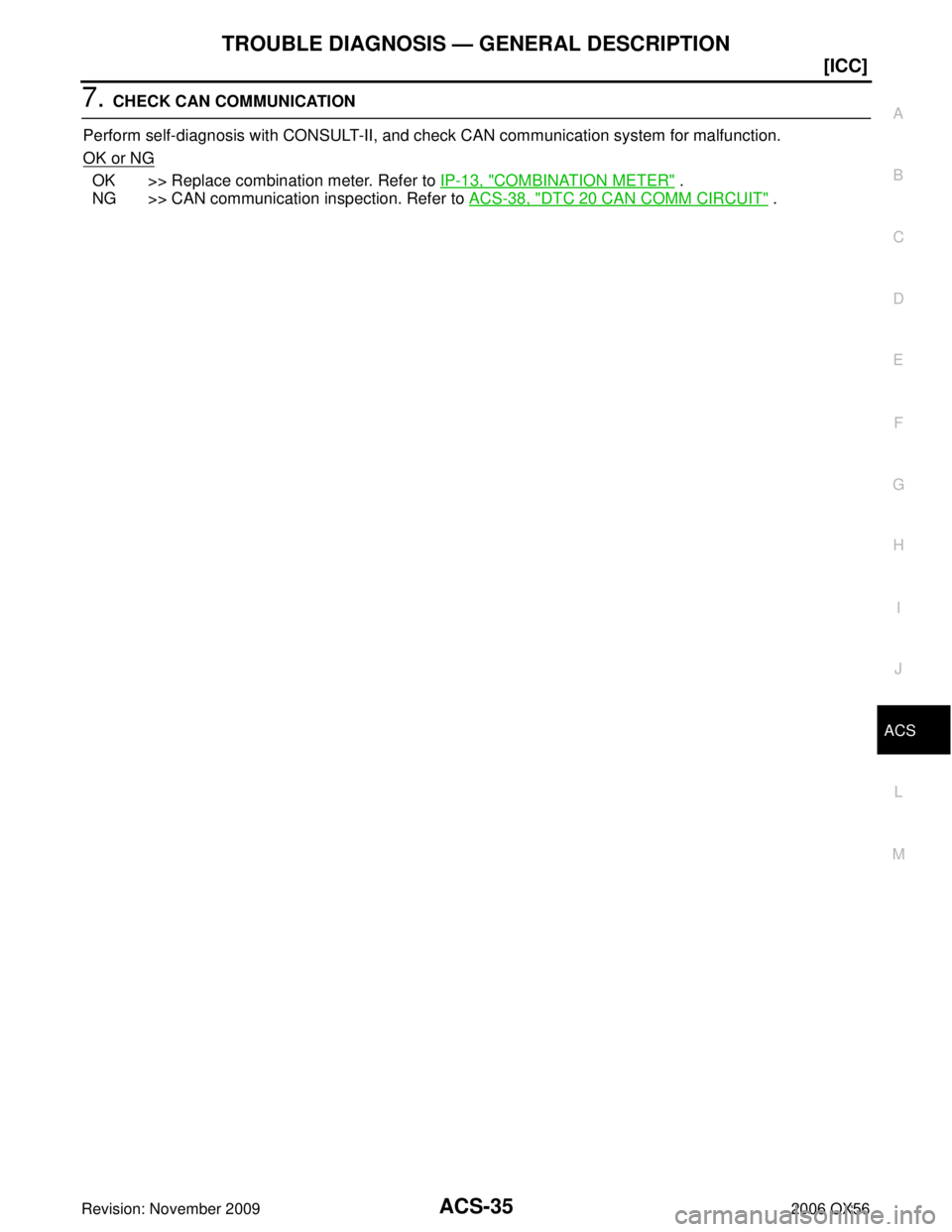 INFINITI QX56 2006  Factory Workshop Manual TROUBLE DIAGNOSIS — GENERAL DESCRIPTIONACS-35
[ICC]
C
DE
F
G H
I
J
L
M A
B
ACS
Revision: November 2009 2006 QX56
7. CHECK CAN COMMUNICATION
Perform self-diagnosis with CONSULT-II, and check CAN comm