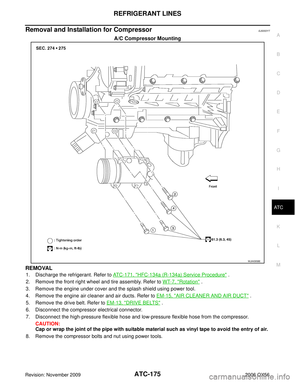 INFINITI QX56 2006  Factory Service Manual REFRIGERANT LINESATC-175
C
DE
F
G H
I
K L
M A
B
AT C
Revision: November 2009 2006 QX56
Removal and Installation for CompressorEJS003YT
A/C Compressor Mounting
REMOVAL
1. Discharge the refrigerant. Ref