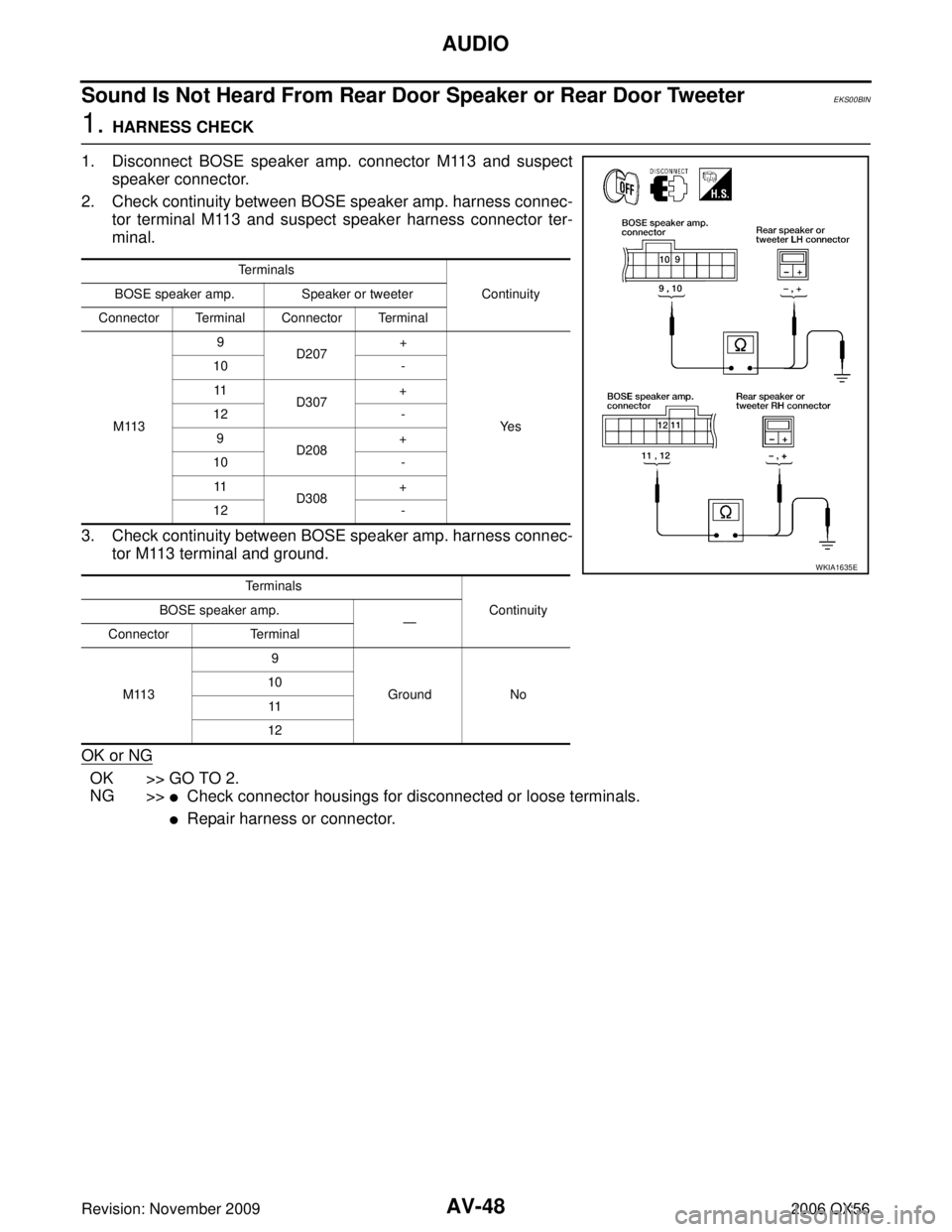INFINITI QX56 2006  Factory Service Manual AV-48
AUDIO
Revision: November 20092006 QX56
Sound Is Not Heard From Rear Door Speaker or Rear Door TweeterEKS00BIN
1. HARNESS CHECK
1. Disconnect BOSE speaker amp. connector M113 and suspect speaker 