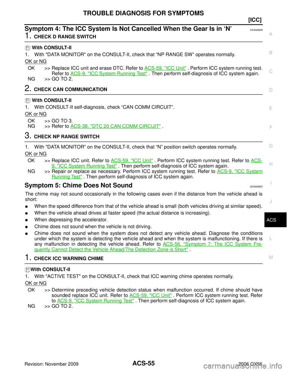 INFINITI QX56 2006  Factory Service Manual TROUBLE DIAGNOSIS FOR SYMPTOMSACS-55
[ICC]
C
DE
F
G H
I
J
L
M A
B
ACS
Revision: November 2009 2006 QX56
Symptom 4: The ICC System Is Not Cancelled When the Gear Is in ‘N’EKS00BMN
1. CHECK D RANGE 
