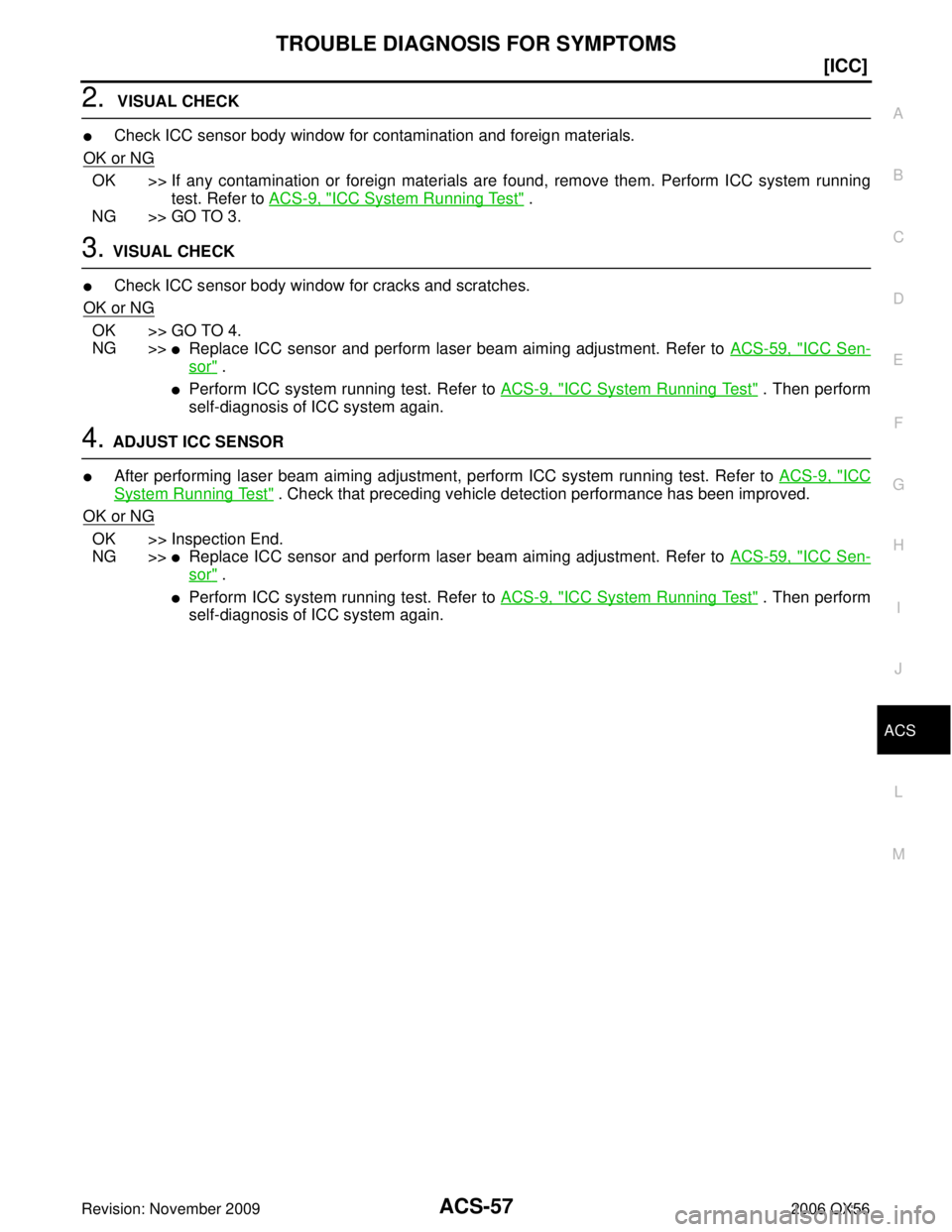 INFINITI QX56 2006  Factory Service Manual TROUBLE DIAGNOSIS FOR SYMPTOMSACS-57
[ICC]
C
DE
F
G H
I
J
L
M A
B
ACS
Revision: November 2009 2006 QX56
2.  VISUAL CHECK
Check ICC sensor body window for contamination and foreign materials.
OK or NG