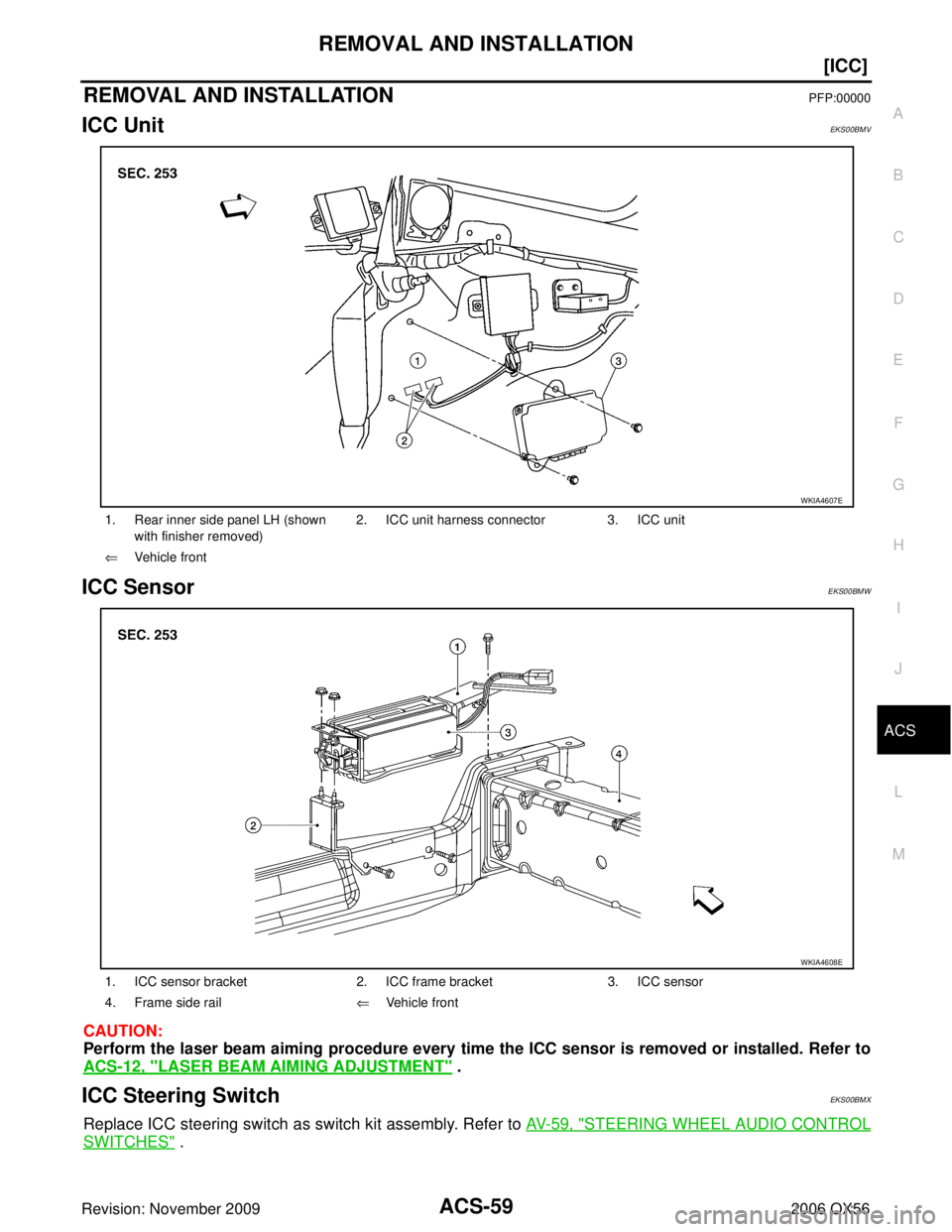 INFINITI QX56 2006  Factory Service Manual REMOVAL AND INSTALLATIONACS-59
[ICC]
C
DE
F
G H
I
J
L
M A
B
ACS
Revision: November 2009 2006 QX56
REMOVAL AND INSTALLATIONPFP:00000
ICC UnitEKS00BMV
ICC SensorEKS00BMW
CAUTION:
Perform the laser beam 