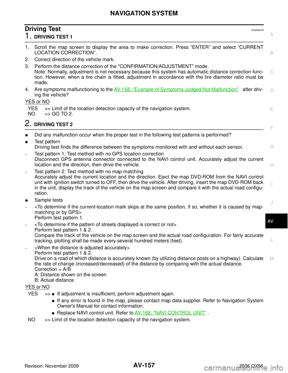 INFINITI QX56 2006 Factory Manual PDF NAVIGATION SYSTEMAV-157
C
DE
F
G H
I
J
L
M A
B
AV
Revision: November 2009 2006 QX56
Driving TestEKS00GFB
1. DRIVING TEST 1
1. Scroll the map screen to display the area to make correction. Press “EN INFINITI QX56 2006 Factory Manual PDF NAVIGATION SYSTEMAV-157
C
DE
F
G H
I
J
L
M A
B
AV
Revision: November 2009 2006 QX56
Driving TestEKS00GFB
1. DRIVING TEST 1
1. Scroll the map screen to display the area to make correction. Press “EN